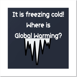 It is freezing cold.  Where is Global Warming? Posters and Art